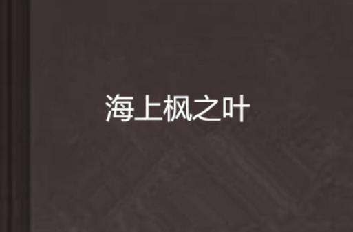 《海上枫之叶》是林听婉创作的网络小说,发表于